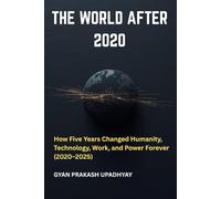 The World After 2020: How Five Years Changed Humanity, Technology, Work, and Power Forever (2020-2025)