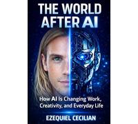THE WORLD AFTER AI: How Machines Are Transforming Work, Creativity, and Everyday Life (Library of the Modern Human)