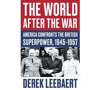 The World After the War: America Confronts the British Superpower, 1945-1957