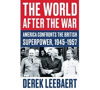 The World After the War: America Confronts the British Superpower, 1945-1957