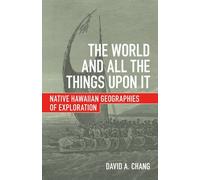 The World and All the Things upon It: Native Hawaiian Geographies of Exploration by David A. Chang (2016-06-01)