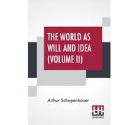 The World As Will And Idea (Volume II) : Translated From The German By R. B. Haldane, M.A. And J. Kemp, M.A.; In Three Volumes - Vol. II.
