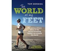 The World at My Feet: The Extraordinary Story of the Record-Breaking Fastest Run Around the Earth