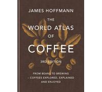 The World Atlas of Coffee 3rd edition: From beans to brewing - coffees explored, explained and enjoyed: the ultimate gift for coffee lovers