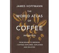 The World Atlas of Coffee 3rd edition: From beans to brewing - coffees explored, explained and enjoyed: the ultimate gift for coffee lovers