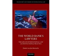 The World Bank's Lawyers: The Life of International Law as Institutional Practice (The History and Theory of International Law)