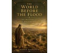 The World Before the Flood: and the History of the Patriarchs