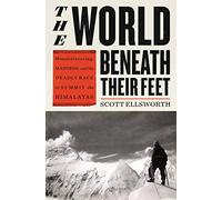 The World Beneath Their Feet: Mountaineering, Madness, and the Deadly Race to Summit the Himalayas