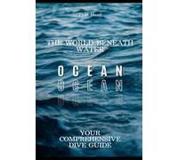 The World Beneath Water: Your Comprehensive Dive Guide