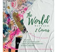 The World between 2 Covers: 43 artists from around the world creating IN and WITH journals - of course, naturally
