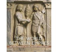 The World between Empires - Art and Identity in the Ancient Middle East