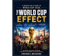 The World Cup Effect: A Soccer Fan’s Guide to World Cup 2026, Global Fandom, Host Cities, Legendary Moments, and the Stories That Make the Game Matter