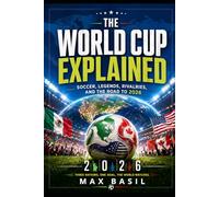 The World Cup Explained: Understanding Soccer, Global Passion, Legendary Players, and the 2026 Tournament