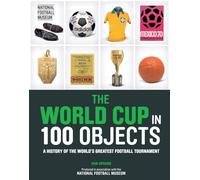 The World Cup in 100 Objects: A History of the World's Greatest Football Tournament