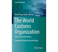 The World Customs Organization: Past, Present and Future (Law for Professionals)