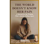 The World Doesn’t Know Her Pain: A Healing Journal for the Woman Who Smiles Through Silent Struggles