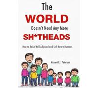 The World Doesn't Need Any More Sh*tHeads: How to Raise Self-Aware and Well-Adjusted Humans