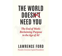 The World Doesn't Need You : The End of Work: Reclaiming Purpose in the Age of AI