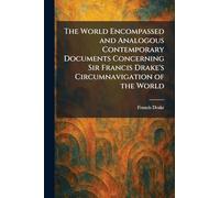 The World Encompassed and Analogous Contemporary Documents Concerning Sir Francis Drake's Circumnavigation of the World