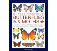 Butterflies & Moths, The World Encyclopedia of : A natural history and identification guide to over 565 varieties around the globe