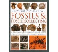 The World Encyclopedia of Fossils & Fossil-Collecting: An Illustrated Reference Guide to Over 375 Plant and Animal Fossils from Around the Globe and ... Them, with Over 950 Photographs and Artworks