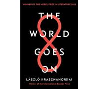 The World Goes On : Winner of the Nobel Prize in Literature 2025