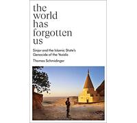 The World Has Forgotten Us : Sinjar and the Islamic State’s Genocide of the Yezidis