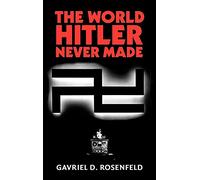 The World Hitler Never Made: Alternate History and the Memory of Nazism (New Studies in European History)