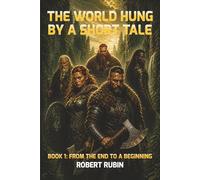 The World Hung by a Short Tale: Book One: From the End to a Beginning: 1