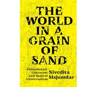 The World in a Grain of Sand : Postcolonial Literature and Radical Universalism