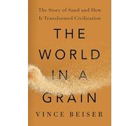 The World In A Grain: The Story of Sand and How It Transformed Civilization