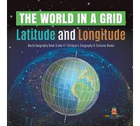 The World in a Grid : Latitude and Longitude | World Geography Book Grade 4 | Children's Geography & Cultures Books