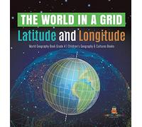 The World in a Grid: Latitude and Longitude | World Geography Book Grade 4 | Children's Geography & Cultures Books