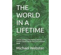 THE WORLD IN A LIFETIME: The Epic Journeys of Ibn Battuta, History's Greatest Traveler and the Story of a Connected World