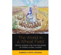 The World in a Wheat Field: Mexico, Science, and the Challenge of Ending Global Hunger