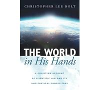 The World in His Hands: A Christian Account of Scientific Law and its Antithetical Competitors