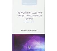 The World Intellectual Property Organization (WIPO): A Reference Guide (Elgar Practical Guides)