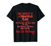 The World is A Dangerous Place. DO Nothing! T-Shirt