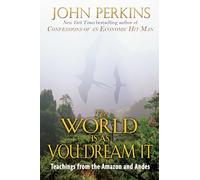 The World is as You Dream it: Shamanic Teachings from the Amazon and Andes