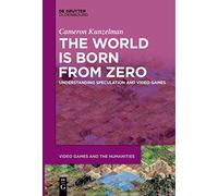 The World Is Born From Zero: Understanding Speculation and Video Games: 8 (Video Games and the Humanities, 8)
