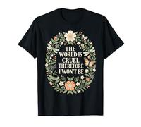 The World is Cruel Therefore I Wont Be Floral Quote T-Shirt