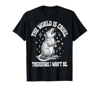 The World is Cruel Therefore I Won't Be T-Shirt