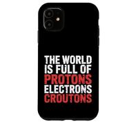 The World Is Full Of Protons Electrons Croutons |- Case for iPhone 11