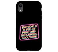 The World Is Full Of Protons Electrons Croutons - Case for iPhone XR