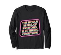 The World is Full of Protons Electrons Croutons - Long Sleeve T-Shirt