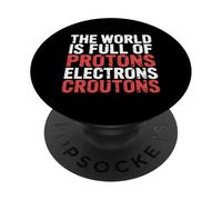 The World Is Full Of Protons Electrons Croutons |- PopSockets Adhesive PopGrip