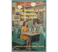 The World Is Losing Colour: A Nostalgic Colouring Book: Enjoy the world before it got so dull, the booming 50's filled with vibrant colours, vintage ... more. Perfect for gifts, and stress relief.
