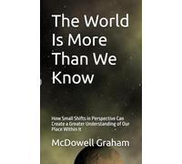 The World Is More Than We Know: How Small Shifts in Perspective Can Create a Greater Understanding of Our Place Within It (Examine Envision Emerge)