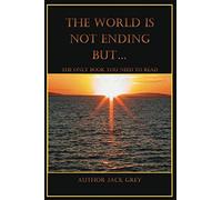 The World Is Not Ending But ... The only book you Need to read: Author Jack Grey