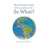 The World Is Not Six Thousand Years Old-So What?